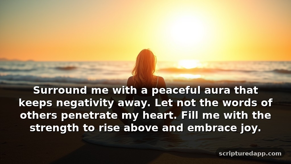 Short Positivity Prayers for Protection Against Negativity: Surround me with a peaceful aura that keeps negativity away. Let not the words of others penetrate my heart. Fill me with the strength to rise above and embrace joy.