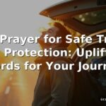 40+ Prayer for Safe Travel and Protection: Uplifting Words for Your Journey