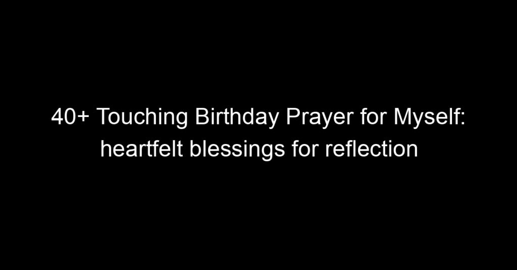 40+ Touching Birthday Prayer for Myself: heartfelt blessings for reflection