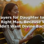 60 Prayers for Daughter to Find the Right Man, Because Who Wouldn’t Want Divine Backup?