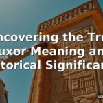 Uncovering the True Luxor Meaning and Historical Significance